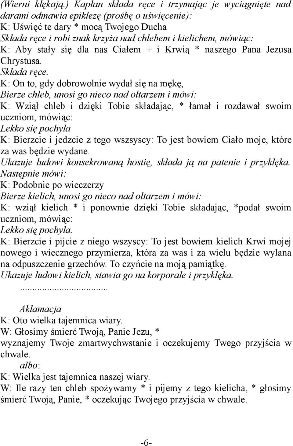 mówiąc: K: Aby stały się dla nas Ciałem + i Krwią * naszego Pana Jezusa Chrystusa. Składa ręce.