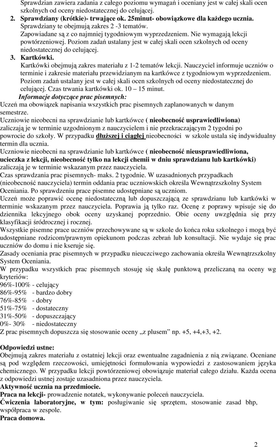 Poziom zadań ustalany jest w całej skali ocen szkolnych od oceny niedostatecznej do celującej. 3. Kartkówki. Kartkówki obejmują zakres materiału z 1-2 tematów lekcji.