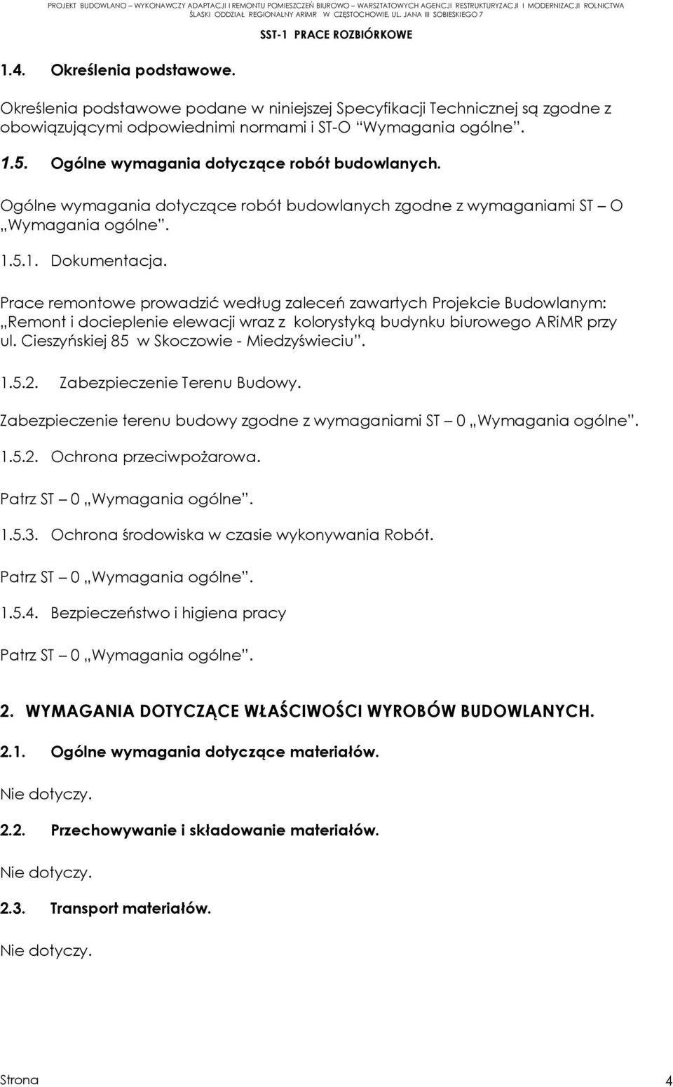 Prace remontowe prowadzić według zaleceń zawartych Projekcie Budowlanym: Remont i docieplenie elewacji wraz z kolorystyką budynku biurowego ARiMR przy ul. Cieszyńskiej 85 w Skoczowie - Miedzyświeciu.