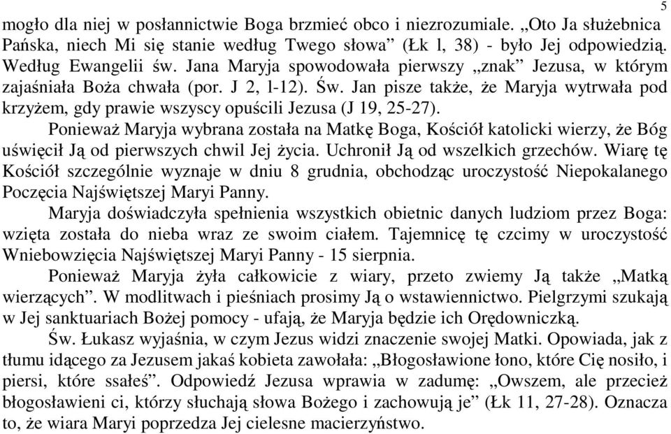 Ponieważ Maryja wybrana została na Matkę Boga, Kościół katolicki wierzy, że Bóg uświęcił Ją od pierwszych chwil Jej życia. Uchronił Ją od wszelkich grzechów.