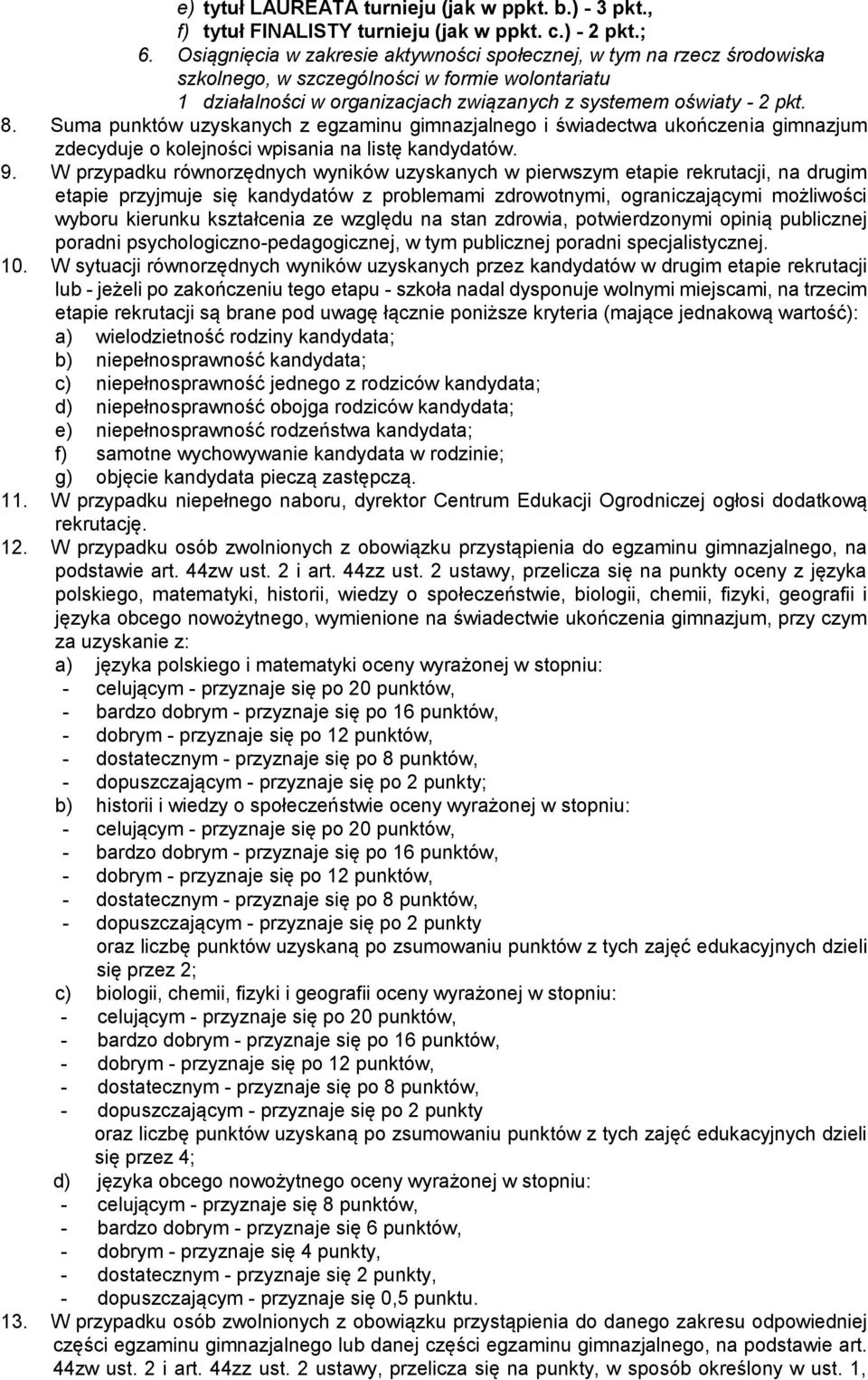Suma punktów uzyskanych z egzaminu gimnazjalnego i świadectwa ukończenia gimnazjum zdecyduje o kolejności wpisania na listę kandydatów. 9.