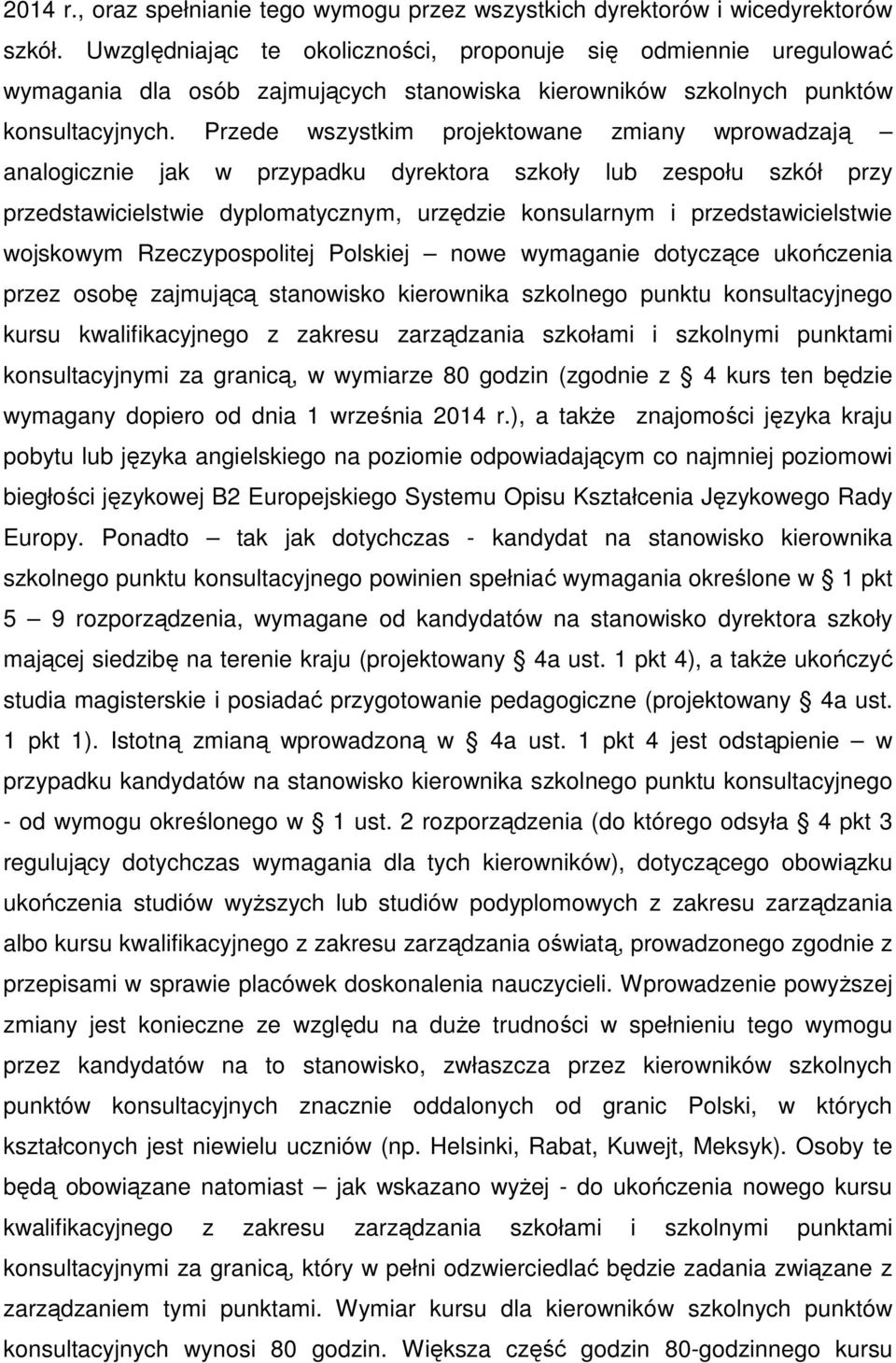 Przede wszystkim projektowane zmiany wprowadzają analogicznie jak w przypadku dyrektora szkoły lub zespołu szkół przy przedstawicielstwie dyplomatycznym, urzędzie konsularnym i przedstawicielstwie