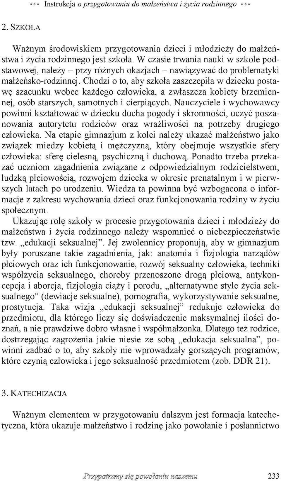 Chodzi o to, aby szkoła zaszczepiła w dziecku postawę szacunku wobec każdego człowieka, a zwłaszcza kobiety brzemiennej, osób starszych, samotnych i cierpiących.