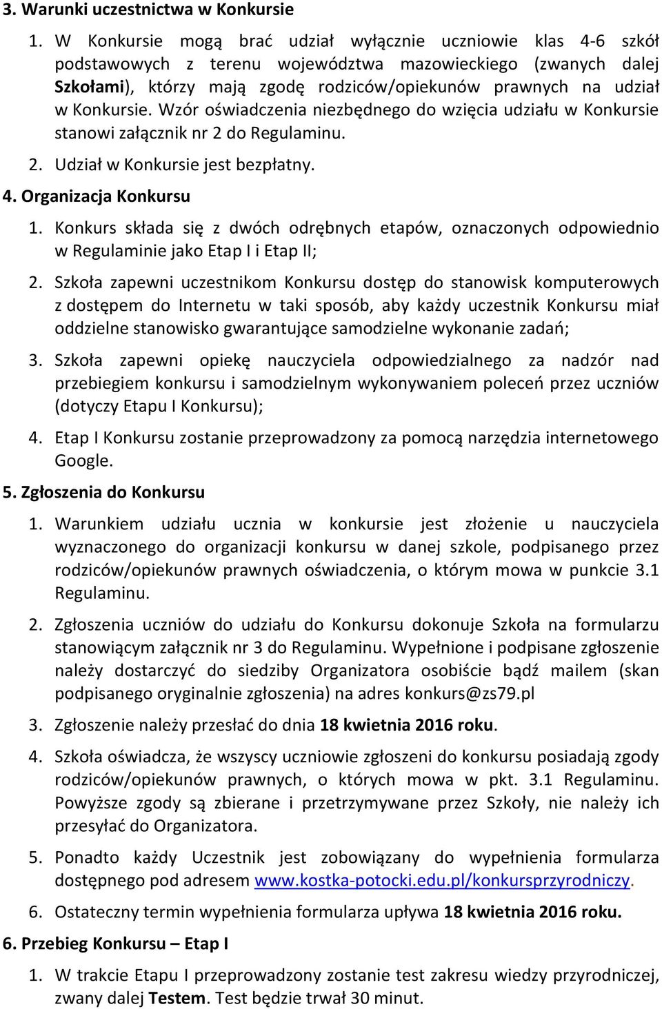 Konkursie. Wzór oświadczenia niezbędnego do wzięcia udziału w Konkursie stanowi załącznik nr 2 do Regulaminu. 2. Udział w Konkursie jest bezpłatny. 4. Organizacja Konkursu 1.