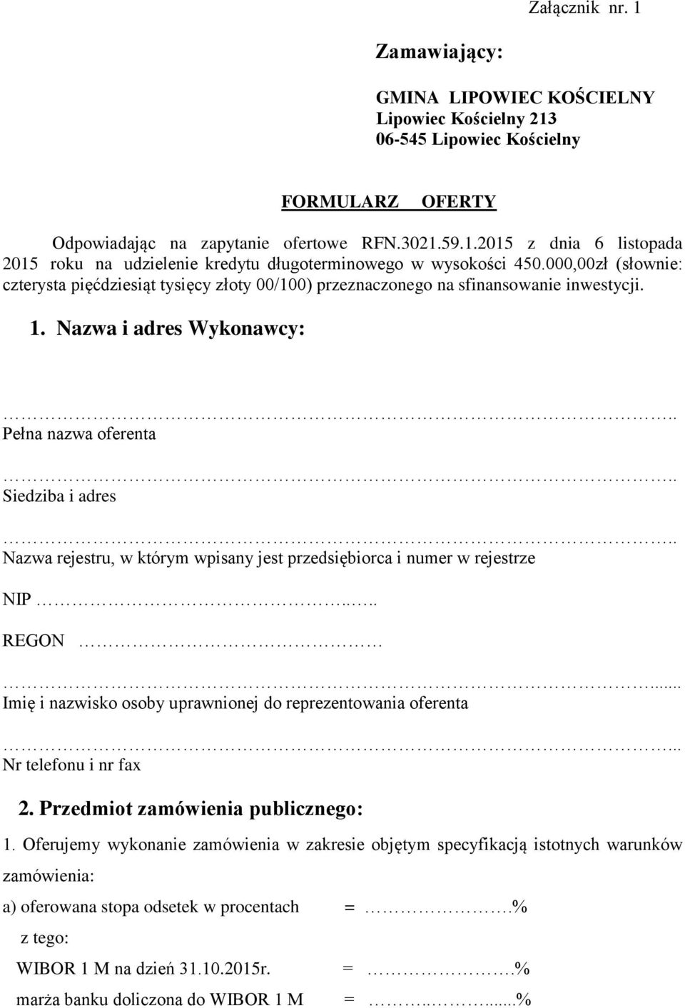 . Nazwa rejestru, w którym wpisany jest przedsiębiorca i numer w rejestrze NIP.... REGON... Imię i nazwisko osoby uprawnionej do reprezentowania oferenta... Nr telefonu i nr fax 2.