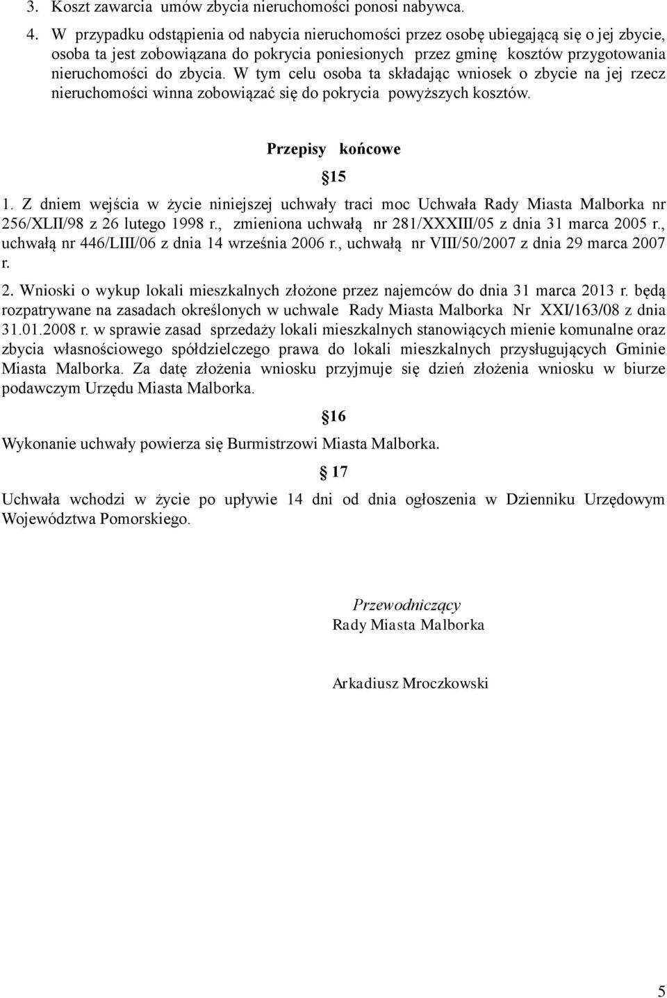 W tym celu osoba ta składając wniosek o zbycie na jej rzecz nieruchomości winna zobowiązać się do pokrycia powyższych kosztów. Przepisy końcowe 15 1.