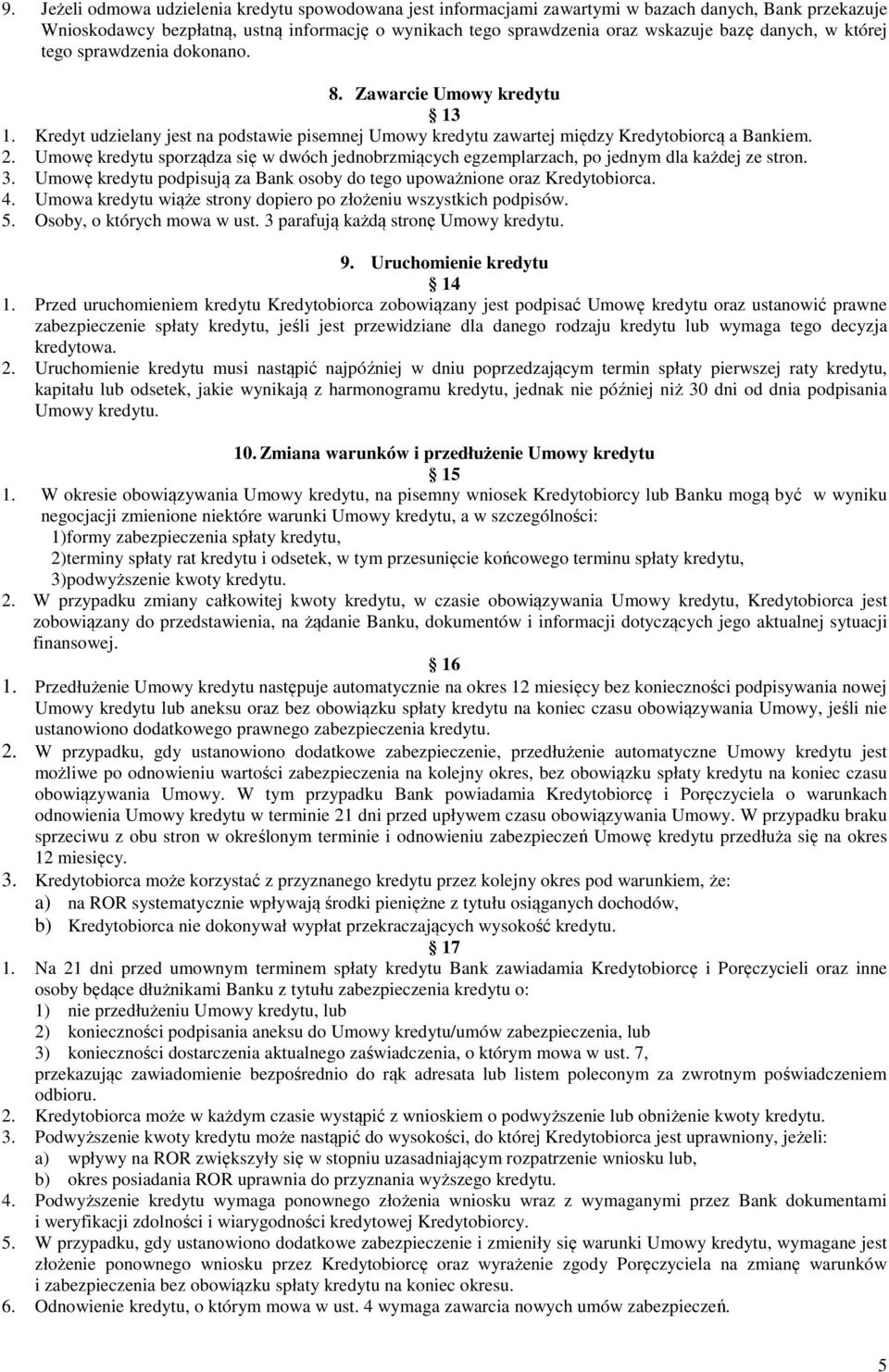 Umowę kredytu sporządza się w dwóch jednobrzmiących egzemplarzach, po jednym dla każdej ze stron. 3. Umowę kredytu podpisują za Bank osoby do tego upoważnione oraz Kredytobiorca. 4.