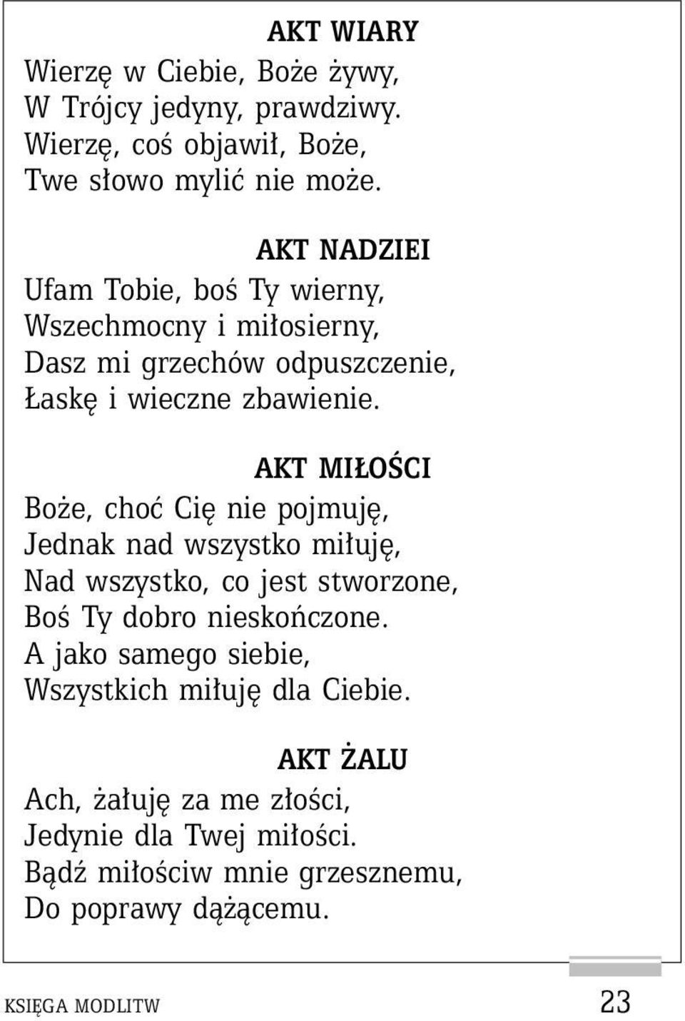 AKT MIŁOŚCI Boże, choć Cię nie pojmuję, Jednak nad wszystko miłuję, Nad wszystko, co jest stworzone, Boś Ty dobro nieskończone.