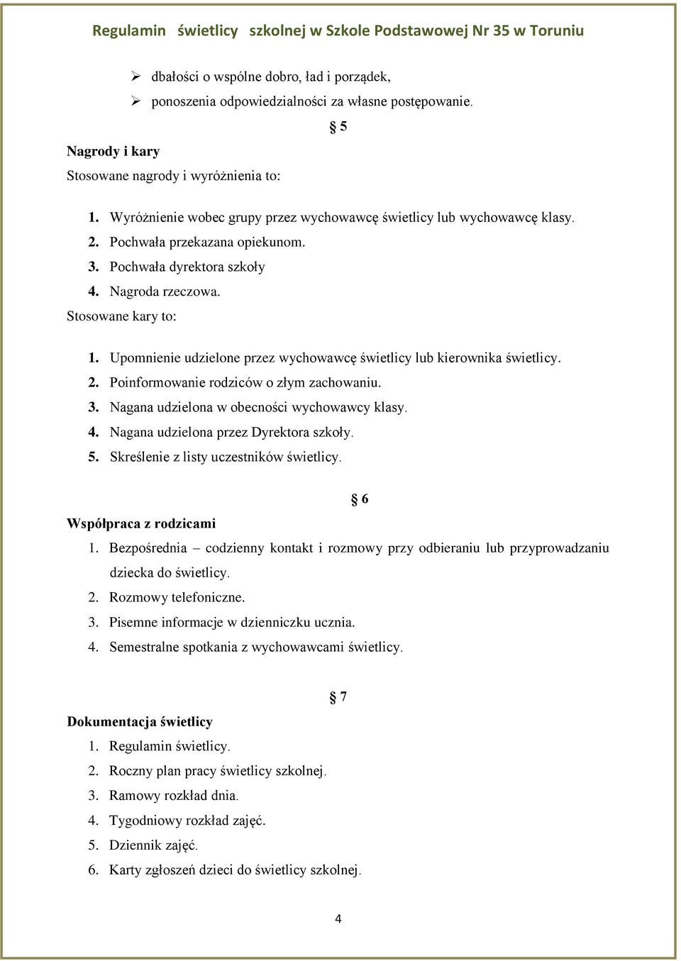 Upomnienie udzielone przez wychowawcę świetlicy lub kierownika świetlicy. 2. Poinformowanie rodziców o złym zachowaniu. 3. Nagana udzielona w obecności wychowawcy klasy. 4.