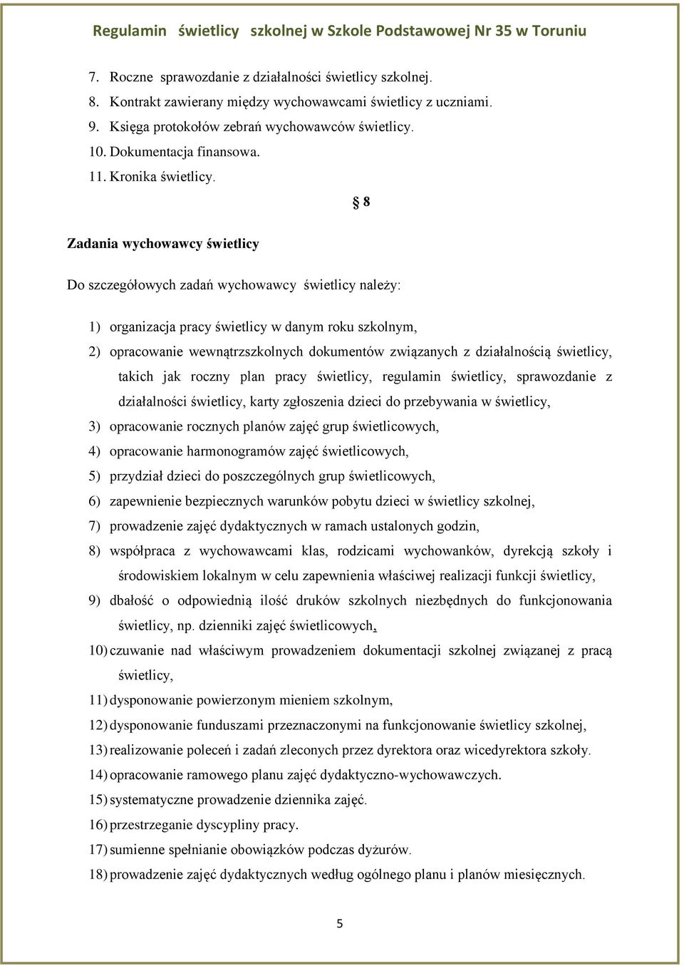 8 Zadania wychowawcy świetlicy Do szczegółowych zadań wychowawcy świetlicy należy: 1) organizacja pracy świetlicy w danym roku szkolnym, 2) opracowanie wewnątrzszkolnych dokumentów związanych z
